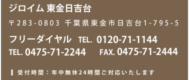 ジロイム 東金日吉台 〒283-0803 千葉県東金市日吉台1-795-5 フリーダイヤル TEL. 0120-71-1144 TEL. 0475-71-2244 FAX. 0475-71-2444 受付時間：年中無休24時間ご対応いたします